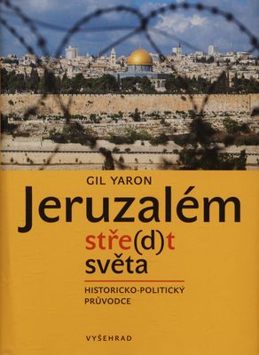 Jeruzalém, stře(d)t světa : historicko-politický průvodce /