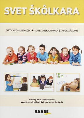 Svet škôlkara : jazyk a komunikácia : matematika a práca s informáciami : námety na realizáciu aktivít vzdelávacích oblastí ŠVP pre materské školy /