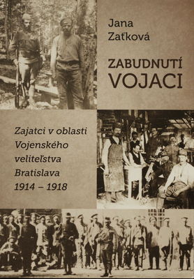 Zabudnutí vojaci : zajatci v oblasti Vojenského veliteľstva Bratislava 1914–1918 /