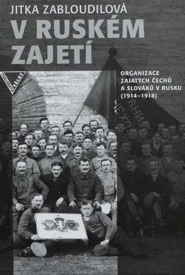 V ruském zajetí : organizace zajatých Čechů a Slováků v Rusku (1914-1918) /