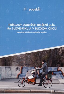 Príklady dobrých riešení ulíc na Slovensku a v blízkom okolí : metodická príručka k udržateľnej mobilite /