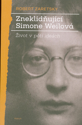 Zneklidňující Simone Weilová : život v pěti ideách /