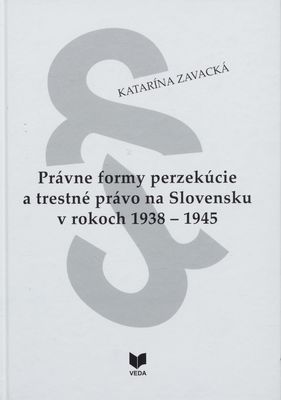 Právne formy perzekúcie a trestné právo na Slovensku v rokoch 1938-1945 /