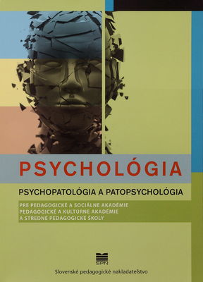Psychológia : psychopatológia a patopsychológia pre pedagogické a sociálne akadémie, pedagogické a kultúrne akadémie a stredné pedagogické školy /