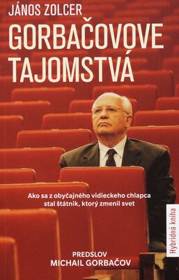 Gorbačovove tajomstvá : ako sa z obyčajného vidieckeho chlapca stal štátnik, ktorý zmenil svet /