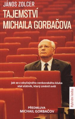 Tajemství Michaila Gorbačova : jak se z obyčejného venkovského chlapce stal státník, který změnil svět /