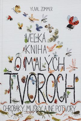 Veľká kniha o malých tvoroch : chrobáky, mušky a iné potvory /