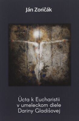 Úcta k Eucharistii v umeleckom diele Dariny Gladišovej /