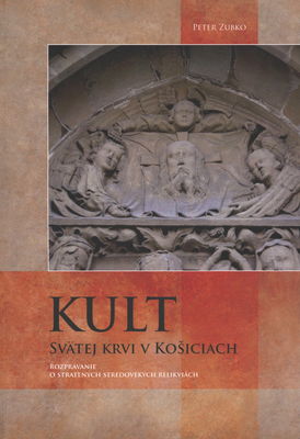 Kult svätej krvi v Košiciach : rozprávanie o stratených stredovekých relikviách /