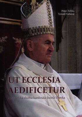 Ut Ecclesia aedificetur : apoštolská služba kardinála Jozefa Tomka /