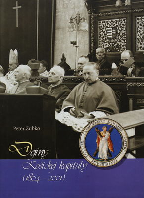 Dejiny Košického arcibiskupstva. I, Dejiny Košickej kapituly (1804-2001) /