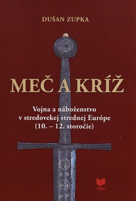 Meč a kríž : vojna a náboženstvo v stredovekej strednej Európe (10.-12.storočie) /