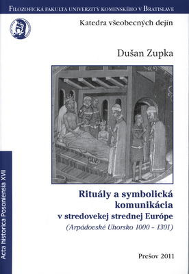 Rituály a symbolická komunikácia v stredovekej strednej Európe : (Arpádovské Uhorsko 1000-1301) /